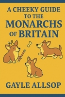 A cheeky guide to the monarchs of Britain: A witty romp through 1,000 years of kings, queens, scandals and crown-shaped chaos B0FN7RWWMB Book Cover