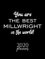You Are The Best Millwright In The World! 2020 Planner: Nice 2020 Calendar for Millwright Christmas Gift Idea for Millwright Millwright Journal for 2020 120 pages 8.5x11 inches 1710245557 Book Cover