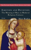 Emotion and Devotion: The Meaning of Mary in Medieval Religious Cultures (The Natalie Zemon Davis Annual Lecture Series Book 2) 963977636X Book Cover