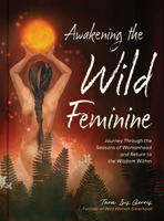 Awakening the Wild Feminine: Journey Through the Seasons of Womanhood and Return to the Wisdom Within 1577156528 Book Cover