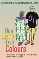 One Love Two Colours: The Unlikely Marriage of a Punk Rocker and His African Queen. Bobby Smith and Margaret Oshindele-Smith 1906221391 Book Cover