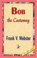 Bob the Castaway; Or, the Wreck of the Eagle 1515359123 Book Cover