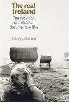 The Real Ireland: The Evolution of Ireland in Documentary Film 0719069076 Book Cover