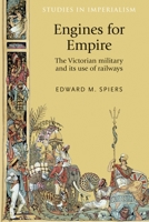 Engines for Empire: The Victorian Army and Its Use of Railways 0719086159 Book Cover