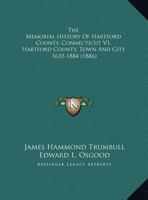 The Memorial History Of Hartford County, Connecticut V1, Hartford County, Town And City: 1633-1884 1437337236 Book Cover