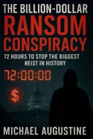 The Billion Dollar Ransom Conspiracy: 72 Hours to Stop the Biggest Heist in History B0FQSWGT5V Book Cover