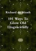 101 Ways to Grow Old Disgracefully 1291431306 Book Cover