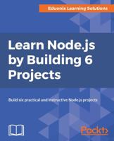 Learn Node.js by Building 6 Projects: Build six practical and instructive Node.js projects 1788293630 Book Cover