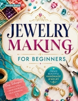 Jewelry Making for Beginners: A Step-by-Step Guide to Wirework, Stone Setting, Chainmaille, Clasps, Mixed Media, Finishing Techniques, and Selling Han B0H92CQMVR Book Cover