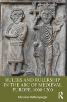 Rulers and Rulership in the Arc of Medieval Europe, 1000-1200 1032482893 Book Cover