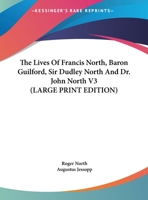 The Lives Of Francis North, Baron Guilford, Sir Dudley North And Dr. John North V3 1178978931 Book Cover