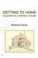 Getting to Home: Sojourn in a Perfect House 1887853251 Book Cover