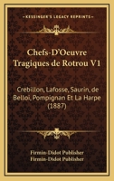 Chefs-D'Oeuvre Tragiques de Rotrou V1: Crebillon, Lafosse, Saurin, de Belloi, Pompignan Et La Harpe (1887) 1168139821 Book Cover