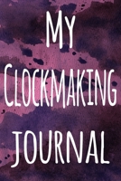 My Clockmaking Journal: The perfect gift for the artist in your life - 119 page lined journal! 1699267162 Book Cover