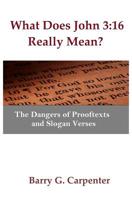 What Does John 3:16 Really Mean? : The Dangers of Prooftexts and Slogan Verses 1791691234 Book Cover