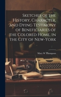Sketches of the History, Character, and Dying Testimony of Beneficiaries of the Colored Home, in the City of New-York 1021389137 Book Cover