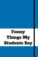 Funny Things My Students Say: 120 pages notebook with matte cover .cream paper .different designs with different colors 1678349461 Book Cover