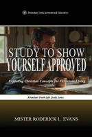 Study to Show Yourself Approved: Exploring Christian Concepts for Victorious Living (Abundant Truth Life Study) B0FQ9PXVJ9 Book Cover