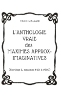 L'ANTHOLOGIE VRAIE des MAXIMES APPROX-IMAGINATIVES: (Florilège E, maximes #401 à #500) B0858QS2H7 Book Cover