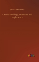 Omaha Dwellings, Furniture and Implements (Annotated) 3847231251 Book Cover