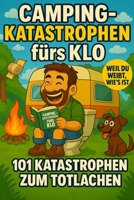 Camping Katastrophen fürs Klo - 101 Katastrophen fürs Totlachen (German Edition) B0FJ72ZKPJ Book Cover
