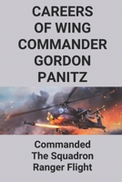 Careers Of Wing Commander Gordon Panitz: Commanded The Squadron Ranger Flight: Know About The Life Of Mosquito Intruder Crew B096LMTHRN Book Cover
