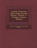 Claudii Ptolemaei Opera Quae Exstant Omnia, Volume 2 - Primary Source Edition 1016585314 Book Cover