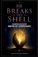 He Breaks The Shell: A Modern Adaptation Inspired by The Teachings of Neville Goddard B0H7K3XWF5 Book Cover