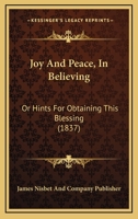 Joy And Peace, In Believing: Or Hints For Obtaining This Blessing 1120306396 Book Cover
