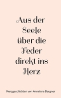 Aus der Seele über die Feder direkt ins Herz: Kurzgeschichten von Annelore Bergner (German Edition) 375683963X Book Cover