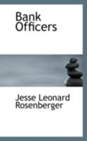 Bank Officers: A Handbook Of Practical Information On Bank Cashiers, Presidents, Directors, Etc., Extracted From Decisions Of The Courts, Especially Those Of Recent Years, Down To Date 1278866280 Book Cover