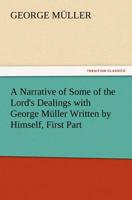 A Narrative of Some of the Lord's Dealings With George Muller, First Part: Written by Himself 1511882441 Book Cover