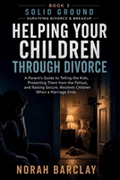 Helping Your Children Through Divorce: A Parent’s Guide to Telling the Kids, Protecting Them from the Fallout, and Raising Secure, Resilient Children ... (Solid Ground: Surviving Divorce & Breakup) B0HG68N2P7 Book Cover
