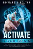 Activate Your Brain: Brain Training, Strategies to Learn Faster and Better and Obtain Mental Flexibility, Concentration and Meditation, Clean Your Mind and Make it Unlimited B086MMSC8C Book Cover