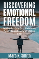 Discovering Emotional Freedom: Letting Go of the Past, Embracing Positivity, and Living a Fulfilling Life! B0CSCZNDCT Book Cover