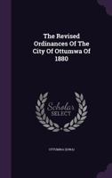 The Revised Ordinances Of The City Of Ottumwa Of 1880... 1276550030 Book Cover