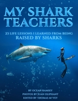 My Shark Teachers: 23 Life lessons I learned from being Raised by Sharks B0BPGL268S Book Cover