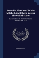 Record In The Case Of Colin Mitchell And Others, Versus The United States: Supreme Court Of The United States. January Term, 1831 1377144410 Book Cover