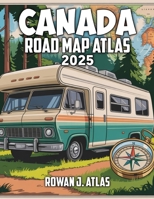 Canada Road Map Atlas 2025: Drive with Ease - Your Go-To Guide for Discovering Canada's Main Roads, Secret Paths, and Breathtaking Landscapes B0FG1JVFMR Book Cover