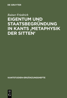 Eigentum Und Staatsbegrundung in Kants 'Metaphysik Der Sitten' 3110181665 Book Cover