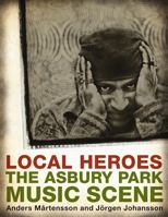 Local Heroes: The Asbury Park Music Scene 0813542944 Book Cover