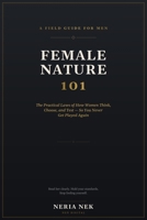 Female Nature 101: The Practical Laws of How Women Think, Choose, and Test — So You Never Get Played Again B0HBKB1J5K Book Cover