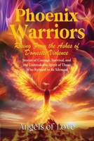 Phoenix Warriors: Rising from the Ashes of Domestic Violence: Stories of Courage, Survival, and the Unbreakable Spirit of Those Who Refused to Be Silenced B0FPPWTZTK Book Cover