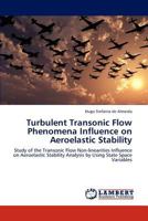 Turbulent Transonic Flow Phenomena Influence on Aeroelastic Stability: Study of the Transonic Flow Non-linearities Influence on Aeroelastic Stability Analysis by Using State Space Variables 3848492512 Book Cover