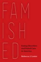 Famished: Eating Disorders and Failed Care in America 0520303938 Book Cover