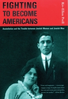 Fighting to Become Americans: Assimilation and the Trouble Between Jewish Women and Jewish Men 0807036331 Book Cover