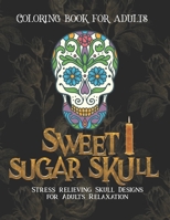 Sweet Sugar Skull Coloring book for adults: Stress relief Skull Designs for Adults Relaxation | 50 Plus Skull Designs with Easy Patterns for Anti-Stress and Relaxation B08BW8L1MJ Book Cover