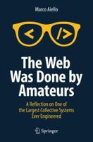 The Web Was Done by Amateurs: A Reflection on One of the Largest Collective Systems Ever Engineered 3319900072 Book Cover