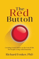 The Red Button: Creating Good Choices at the End of Life for People Living with Dementia 0989460029 Book Cover