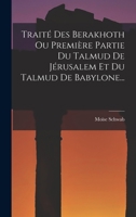 Traité Des Berakhoth Ou Première Partie Du Talmud De Jérusalem Et Du Talmud De Babylone... 1018822364 Book Cover